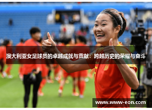 澳大利亚女足球员的卓越成就与贡献：跨越历史的荣耀与奋斗
