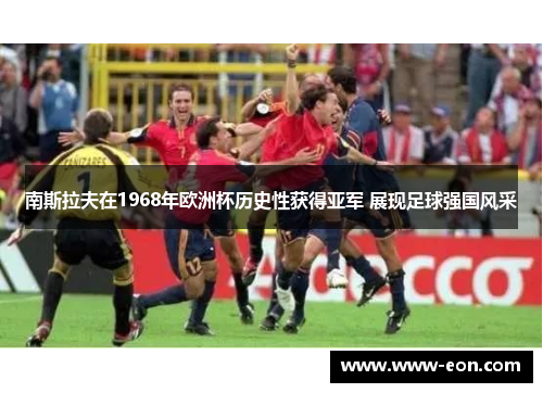 南斯拉夫在1968年欧洲杯历史性获得亚军 展现足球强国风采