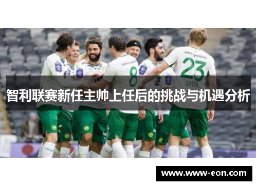 智利联赛新任主帅上任后的挑战与机遇分析