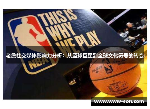 老詹社交媒体影响力分析：从篮球巨星到全球文化符号的转变