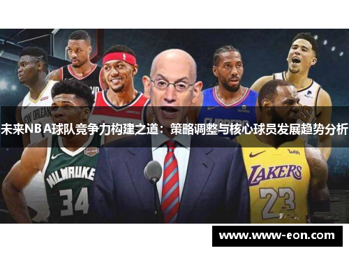 未来NBA球队竞争力构建之道：策略调整与核心球员发展趋势分析