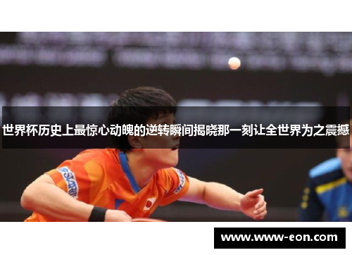 世界杯历史上最惊心动魄的逆转瞬间揭晓那一刻让全世界为之震撼