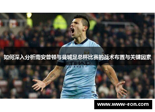 如何深入分析南安普顿与曼城足总杯比赛的战术布置与关键因素