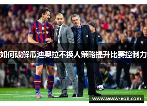如何破解瓜迪奥拉不换人策略提升比赛控制力