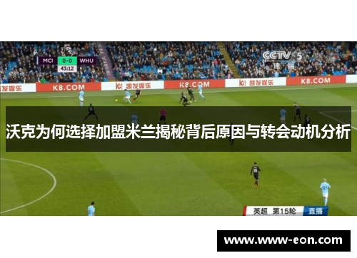 沃克为何选择加盟米兰揭秘背后原因与转会动机分析