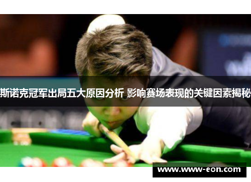 斯诺克冠军出局五大原因分析 影响赛场表现的关键因素揭秘