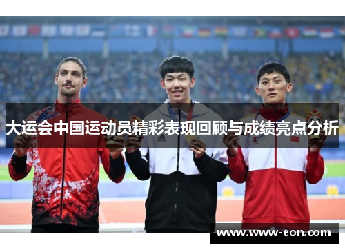 大运会中国运动员精彩表现回顾与成绩亮点分析