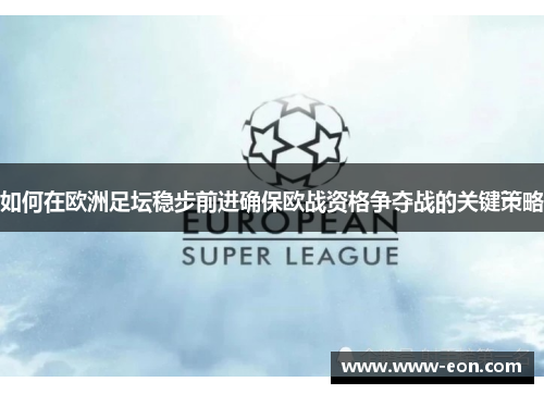 如何在欧洲足坛稳步前进确保欧战资格争夺战的关键策略