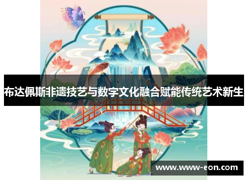 布达佩斯非遗技艺与数字文化融合赋能传统艺术新生