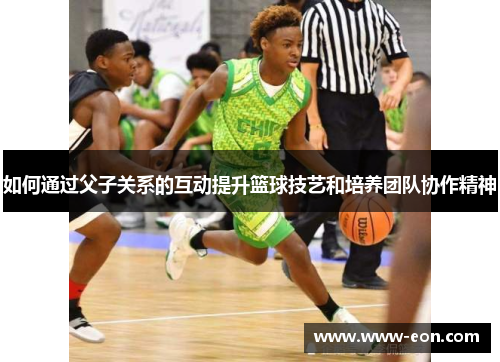 如何通过父子关系的互动提升篮球技艺和培养团队协作精神