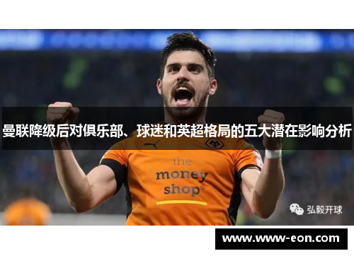 曼联降级后对俱乐部、球迷和英超格局的五大潜在影响分析