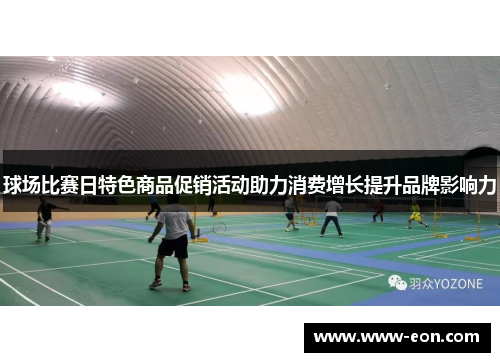 球场比赛日特色商品促销活动助力消费增长提升品牌影响力
