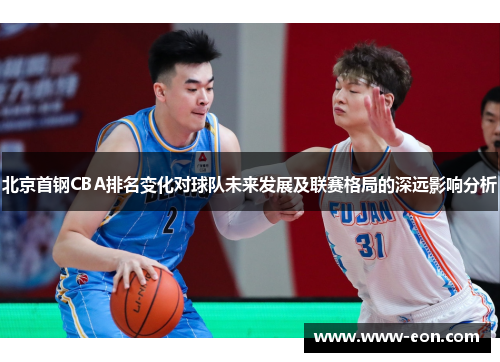 北京首钢CBA排名变化对球队未来发展及联赛格局的深远影响分析