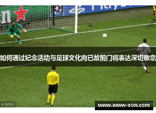 如何通过纪念活动与足球文化向已故前门将表达深切敬意