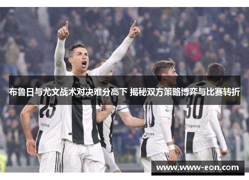 布鲁日与尤文战术对决难分高下 揭秘双方策略博弈与比赛转折