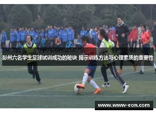 彭州六名学生足球试训成功的秘诀 揭示训练方法与心理素质的重要性