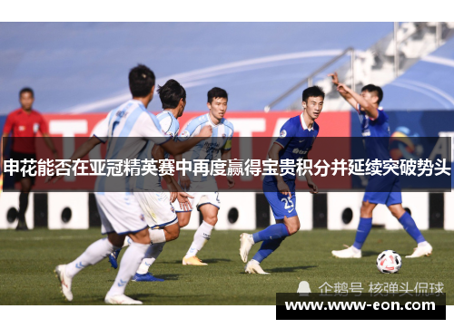 申花能否在亚冠精英赛中再度赢得宝贵积分并延续突破势头