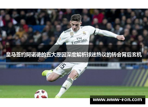 皇马签约阿诺德的五大原因深度解析球迷热议的转会背后玄机