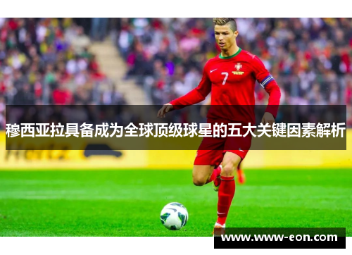 穆西亚拉具备成为全球顶级球星的五大关键因素解析