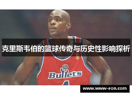 克里斯韦伯的篮球传奇与历史性影响探析