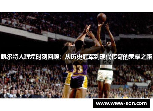 凯尔特人辉煌时刻回顾：从历史冠军到现代传奇的荣耀之路