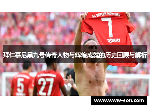 拜仁慕尼黑九号传奇人物与辉煌成就的历史回顾与解析