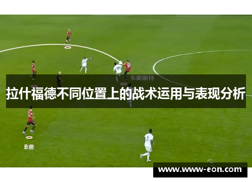 拉什福德不同位置上的战术运用与表现分析