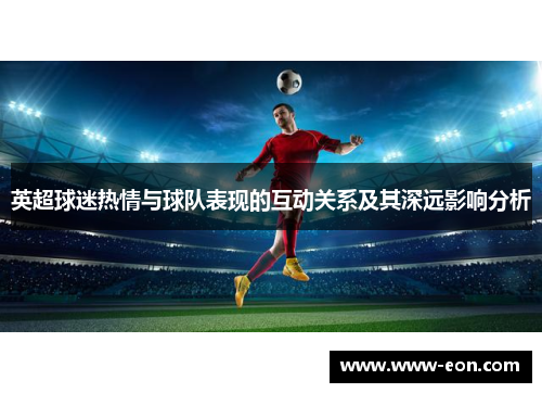 英超球迷热情与球队表现的互动关系及其深远影响分析