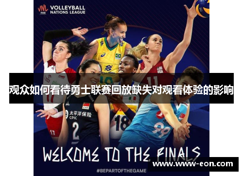 观众如何看待勇士联赛回放缺失对观看体验的影响 观众如何看待勇士联赛回放缺失对观看体验的影响