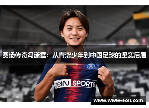 赛场传奇冯潇霆：从青涩少年到中国足球的坚实后盾