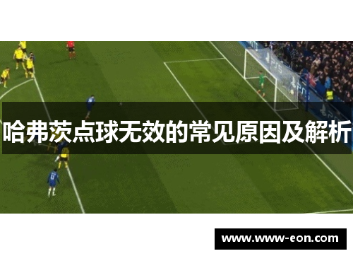 哈弗茨点球无效的常见原因及解析 哈弗茨点球无效的常见原因及解析