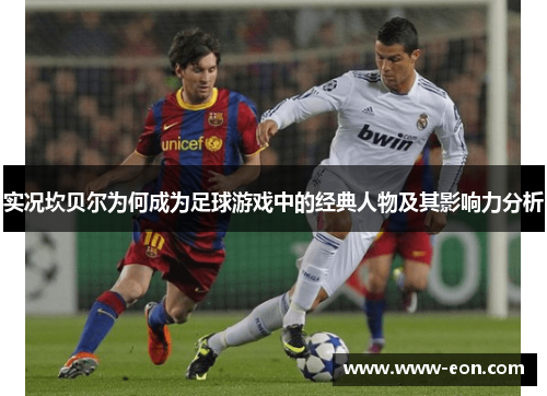 实况坎贝尔为何成为足球游戏中的经典人物及其影响力分析