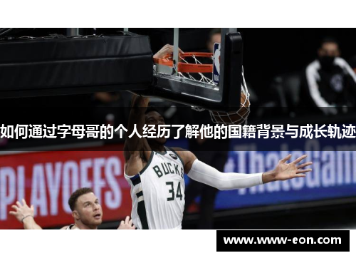 如何通过字母哥的个人经历了解他的国籍背景与成长轨迹 如何通过字母哥的个人经历了解他的国籍背景与成长轨迹