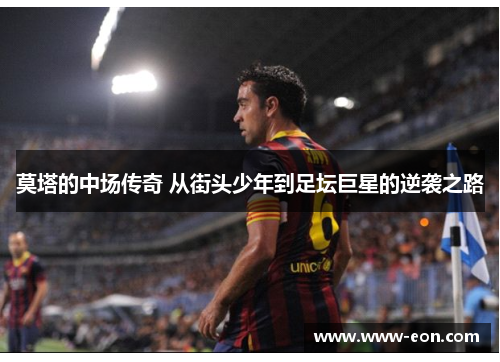 莫塔的中场传奇 从街头少年到足坛巨星的逆袭之路
