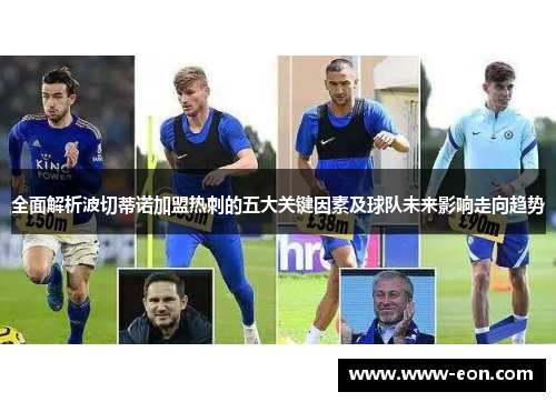 全面解析波切蒂诺加盟热刺的五大关键因素及球队未来影响走向趋势