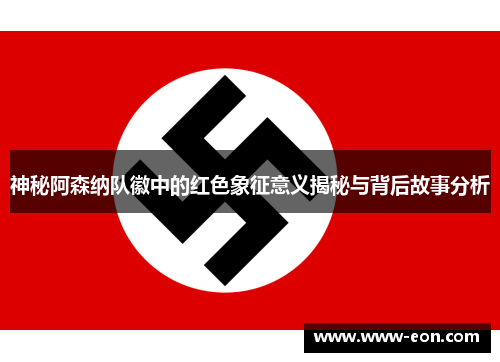 神秘阿森纳队徽中的红色象征意义揭秘与背后故事分析