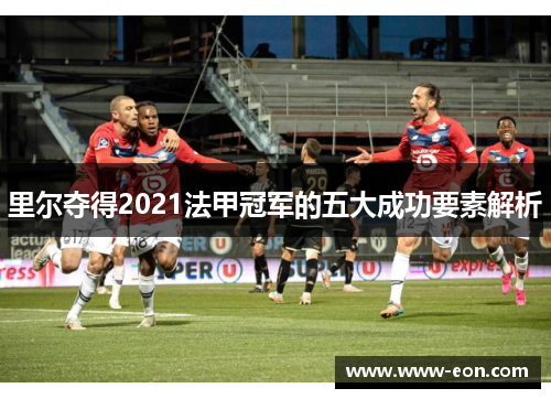 里尔夺得2021法甲冠军的五大成功要素解析