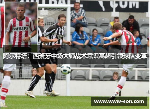 阿尔特塔：西班牙中场大师战术意识高超引领球队变革