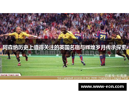 阿森纳历史上值得关注的英国名宿与辉煌岁月传承探索