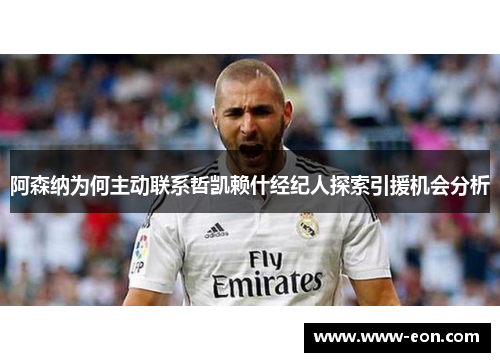 阿森纳为何主动联系哲凯赖什经纪人探索引援机会分析