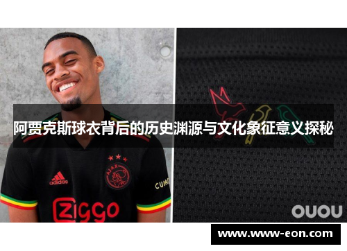阿贾克斯球衣背后的历史渊源与文化象征意义探秘 阿贾克斯球衣背后的历史渊源与文化象征意义探秘