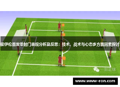霍伊伦首发零射门表现分析及反思：技术、战术与心态多方面因素探讨